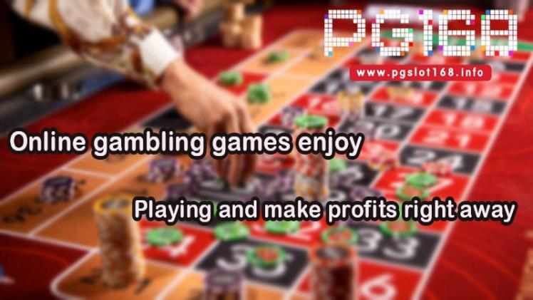 Online gambling games enjoy playing and make profits right away