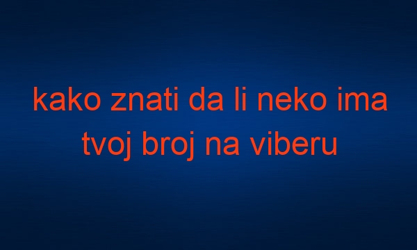 kako znati da li neko ima tvoj broj na viberu