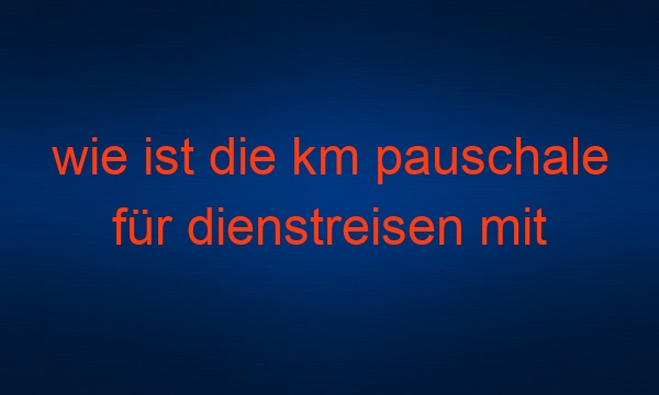 wie ist die km pauschale für dienstreisen mit eigenem pkw 2022?