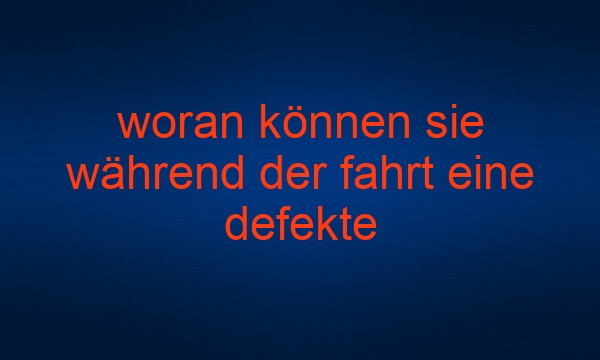 woran können sie während der fahrt eine defekte blinkleuchte erkennen